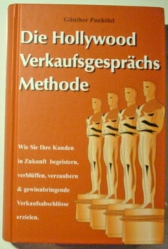 Die Hollywood Verkaufsgesprächs Methode - Wie Sie Ihre Kunden in Zukunft begeistern, verblüffen, verzaubern & gewinnbringende Verkaufsabschlüsse erzielen. von Günther Panhölzl